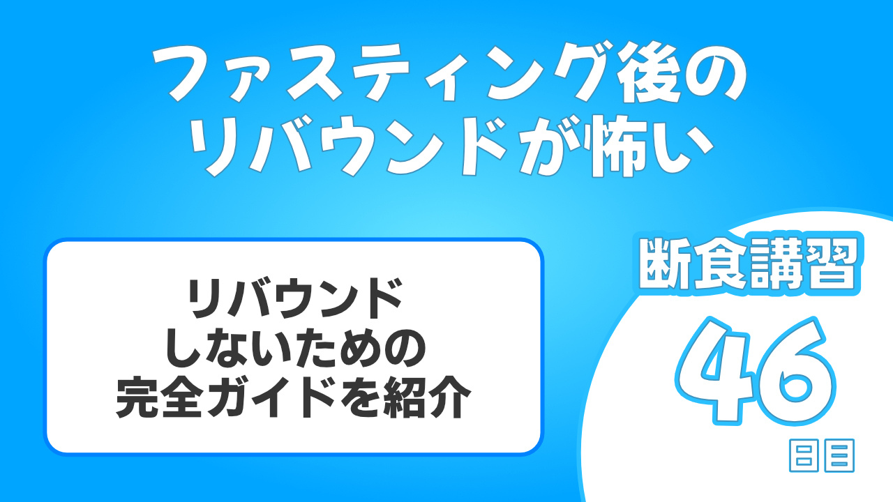 「体験!ファスティング道場46日目」リバウンド対策：成功するための完全ガイド